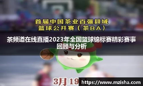 茶频道在线直播2023年全国篮球锦标赛精彩赛事回顾与分析