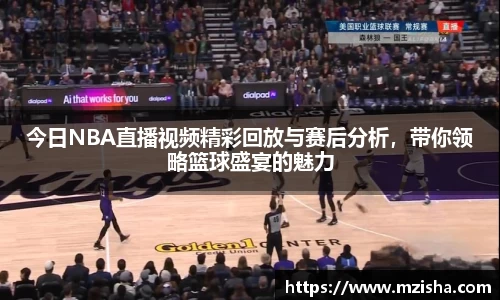 今日NBA直播视频精彩回放与赛后分析，带你领略篮球盛宴的魅力
