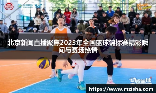 北京新闻直播聚焦2023年全国篮球锦标赛精彩瞬间与赛场热情