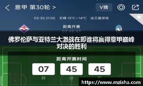 佛罗伦萨与亚特兰大激战在即谁将赢得意甲巅峰对决的胜利