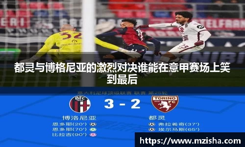 都灵与博格尼亚的激烈对决谁能在意甲赛场上笑到最后