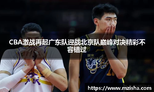 CBA激战再起广东队迎战北京队巅峰对决精彩不容错过
