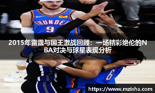 2015年雷霆与国王激战回顾：一场精彩绝伦的NBA对决与球星表现分析